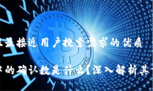 思考一个并且最接近用户搜索需求的优质

区块链钱包中的确认数是什么？深入解析其重要性与影响