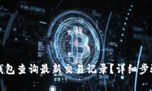 如何使用TP钱包查询最新交易记录？详细步骤与注意事项
