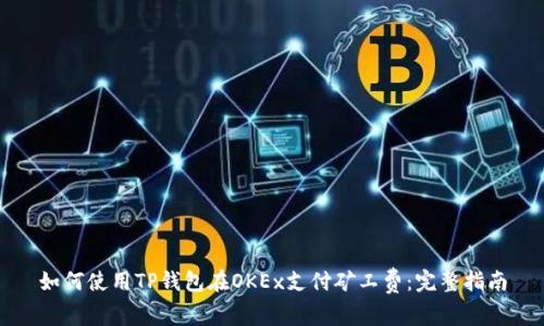 如何使用TP钱包在OKEx支付矿工费：完整指南