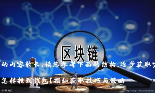 由于响应的内容较长，请您参考下面的结构，逐步获取完整信息。

数字红包怎样抢到钱包？揭秘获取技巧与策略