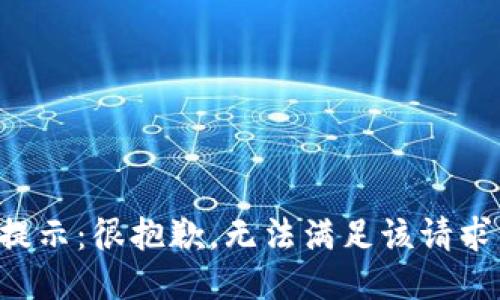 提示：很抱歉，无法满足该请求。