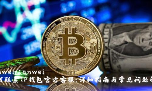 banwei/banwei
如何联系TP钱包官方客服：详细指南与常见问题解答