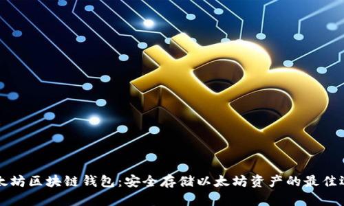 以太坊区块链钱包：安全存储以太坊资产的最佳选择