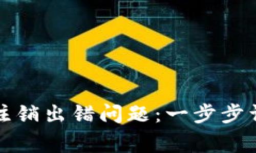 如何解决数字钱包注销出错问题：一步步详解及常见问题解析