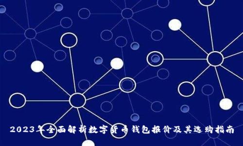 2023年全面解析数字货币钱包报价及其选购指南