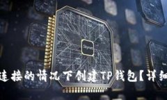 题目: 如何在无网络连接的情况下创建TP钱包？详